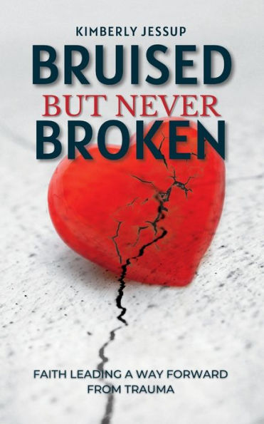 Bruised, But Never Broken: Faith Leading A Way Forward From Trauma - 9781955683661
