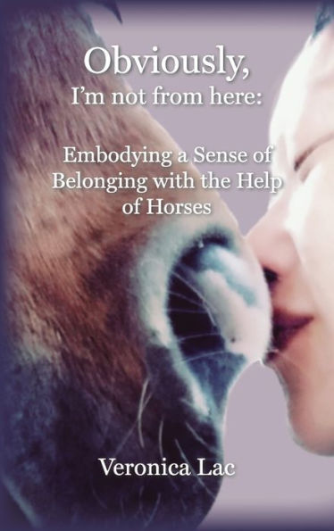 Obviously, I'M Not From Here: Embodying A Sense Of Belonging With The Help Of Horses