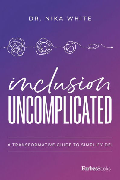 Inclusion Uncomplicated: A Transformative Guide To Simplify Dei