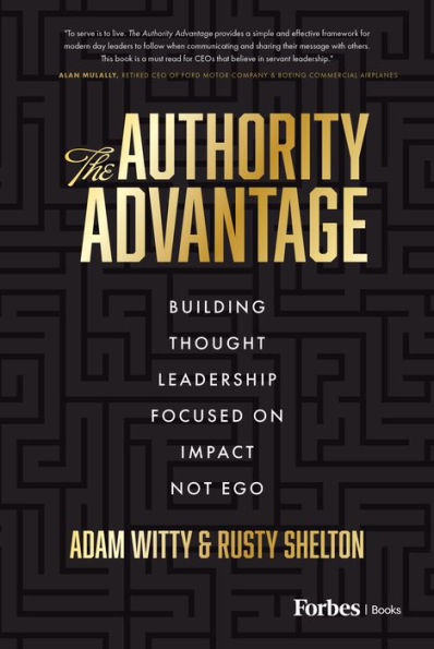 The Authority Advantage: Building Thought Leadership Focused On Impact Not Ego