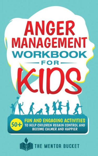 Anger Management Workbook For Kids - 50+ Fun And Engaging Activities To Help Children Regain Control And Become Calmer And Happier - 9781955906104