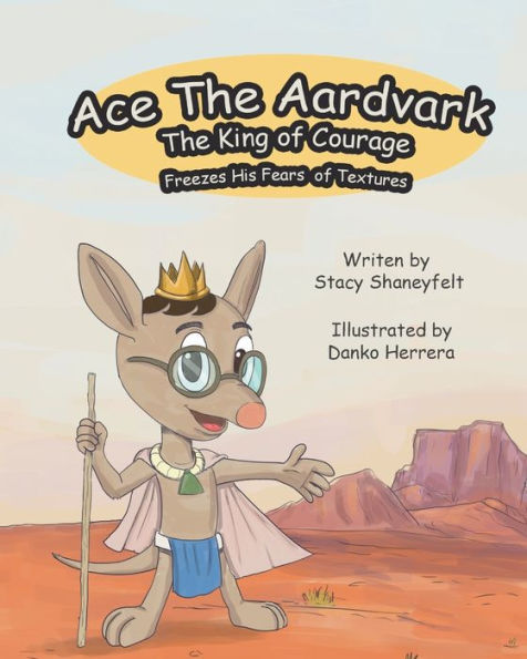 Ace the Aardvark Freezes His Fears of Textures : How to ACE Self-Control, Cope with Sensory Processing Challenges, and Gain Confidence