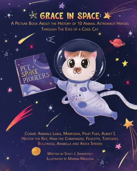 Grace in Space: a Kids' Picture Book about the History of 10 Animal Astronaut Heroes Through the Eyes of a Cool Cat : Cosmic Animals, Laika, Marfusha, Albert I, Hector the Rat, Ham the Chimpanzee, Felicette, Arabella and Many More