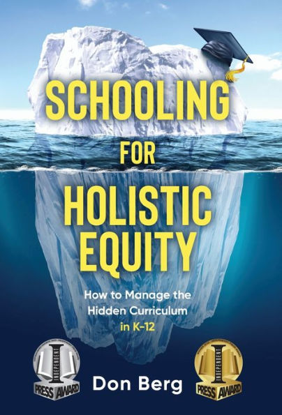 Schooling For Holistic Equity: How To Manage The Hidden Curriculum For K-12 - 9781955985567