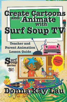 Cree dibujos animados y anime con Surf Soup Tv: guía de lecciones de animación para padres y maestros - 9781956022339