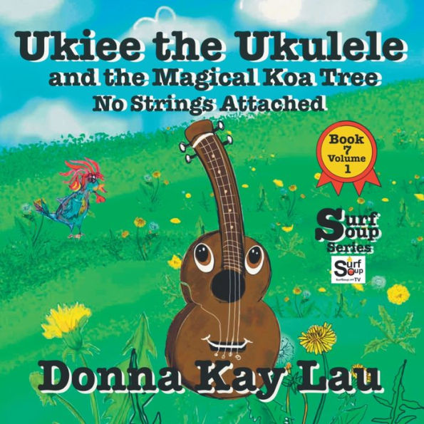Ukiee The Ukulele: And The Magical Koa Tree No Strings Attached Book 7 Volume 1 (Surf Soup) - 9781956022568