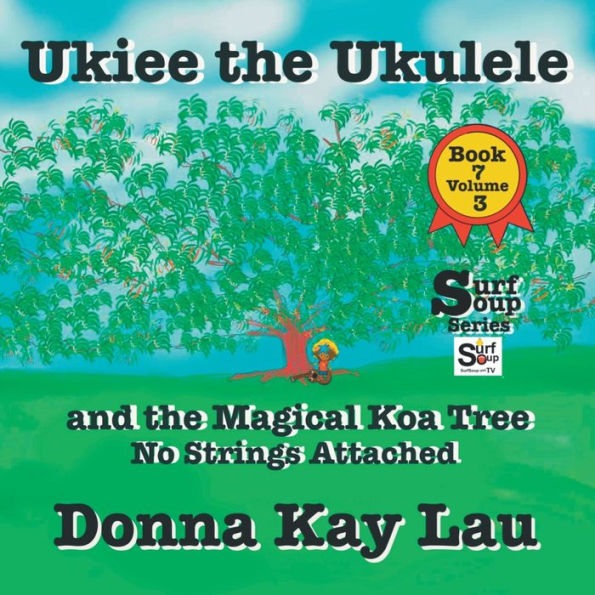 Ukiee The Ukulele: And The Magical Koa Tree No Strings Attached Book 7 Volume 3 (Surf Soup) - 9781956022582
