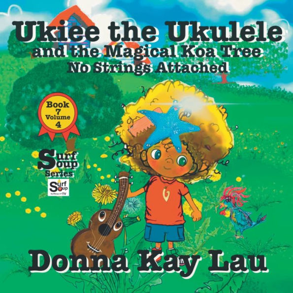 Ukiee The Ukulele: And The Magical Koa Tree No Strings Attached Book 7 Volume 4 (Surf Soup) - 9781956022599