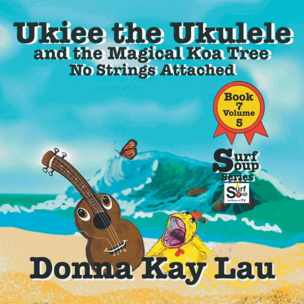 Ukiee The Ukulele: And The Magical Koa Tree No Strings Attached Book 7 Volume 5 (Surf Soup) - 9781956022605