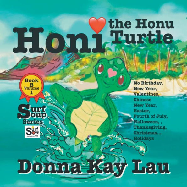 Honi The Honu Turtle: No Birthday, New Year, Valentines, Chinese New Year, Easter, Fourth Of July, Halloween, Thanksgiving, Christmas...Holidays Book 8 Volume 1 (Surf Soup) - 9781956022629