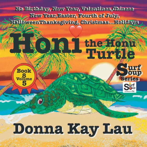 Honi The Honu Turtle: No Birthday, New Year, Valentines, Chinese New Year, Easter, Fourth Of July, Halloween, Thanksgiving, Christmas...Holidays Book 8 Volume 5 (Surf Soup) - 9781956022667