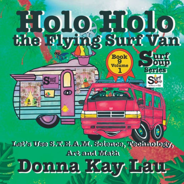 Holo Holo The Flying Surf Van: Let's Use S.T.Ea.M. Science Technology, Engineering, Art, And Math Book 9 Volume 1 (Surf Soup) - 9781956022674