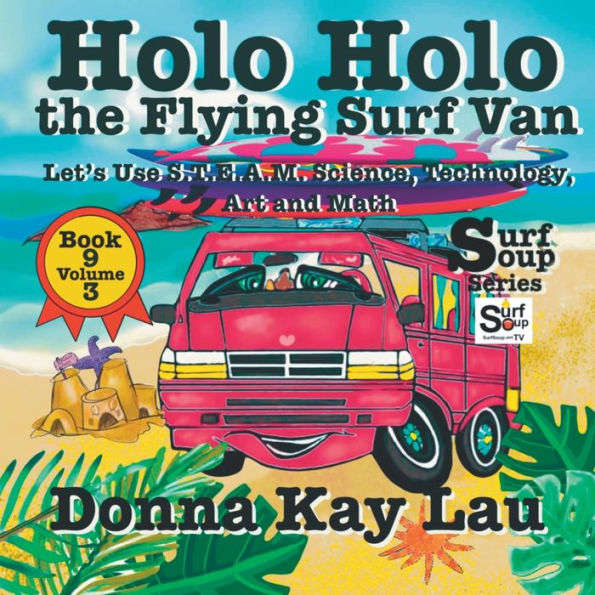 Holo Holo The Flying Surf Van: Let's Use S.T.Ea.M. Science Technology, Engineering, Art, And Math Book 9 Volume 3 (Surf Soup) - 9781956022698