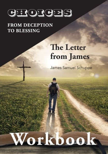 Choices: From Decition To Blessing: The Letter From James Workbook: From Deception To Blessing