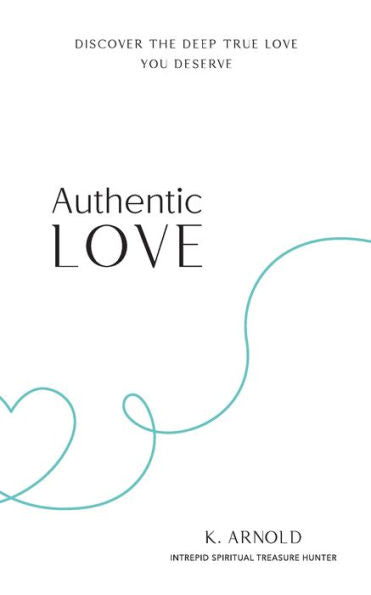 Authentic Love: Discover The Deep True Love You Deserve - 9781956092110