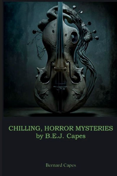Chilling, Horror Mysteries By B.E.J. Capes: Includes The Mill Of Silence, Our Lady Of Darkness And At A Winter's Fire - 9781956101966