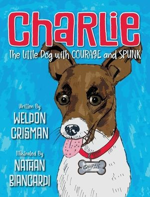 Charlie, The Little Dog With Courage And Spunk - 9781956203158