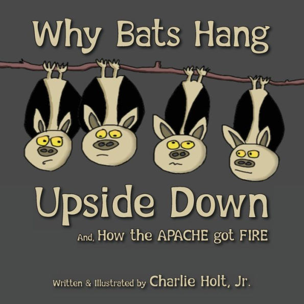 Why Bats Hang Upside Down: And, How The Apache Got Fire - 9781956203219