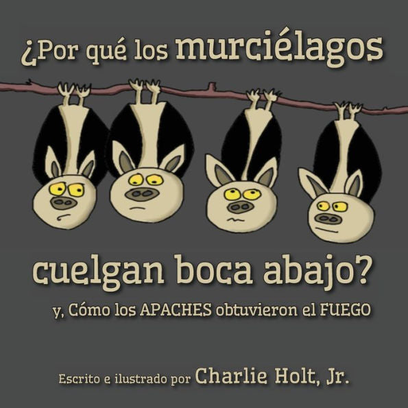 ¿Por Que Los Murcielagos Cuelgan Boca Abajo?: Y, Cómo Los Apaches Obtuvieron El Fuego (Spanish Edition) - 9781956203226