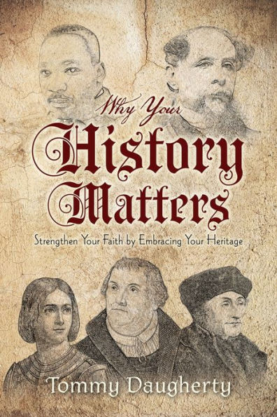 Why Your History Matters: Strengthen Your Faith By Embracing Your Heritage - 9781956365498