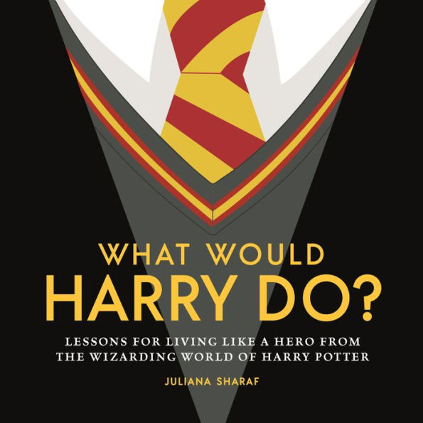 What Would Harry Do?: Lessons For Living Like A Hero From The Wizarding World Of Harry Potter - 9781956403275