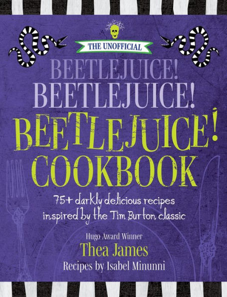 The Unofficial Beetlejuice! Beetlejuice! Beetlejuice! Cookbook: 75 Darkly Delicious Recipes Inspired By The Tim Burton Classic - 9781956403299