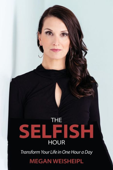 The Selfish Hour: Transform Your Life In One Hour A Day - 9781956442137