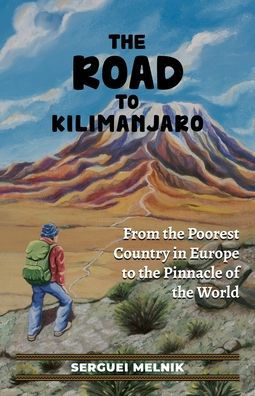 The Road To Kilimanjaro: From The Poorest Country In Europe To The Pinnacle Of The World - 9781956464238