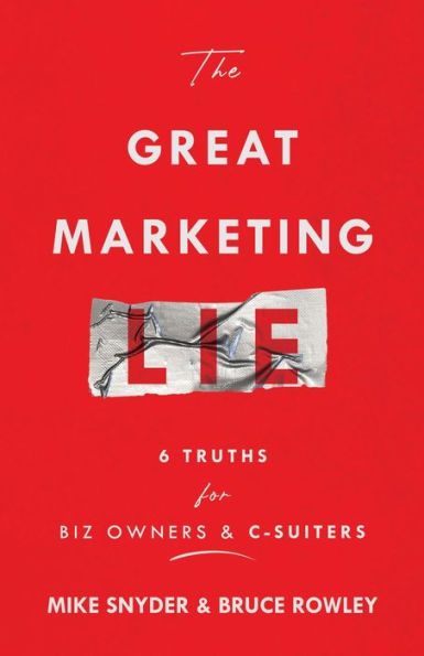The Great Marketing Lie: 6 Truths For Biz Owners & C-Suiters - 9781956464375