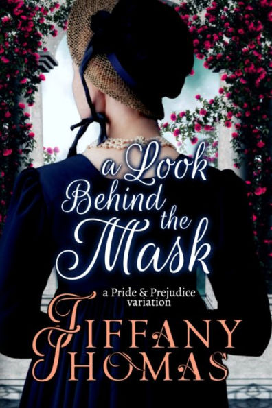 A Look Behind the Mask: A Pride & Prejudice Variation (Pride and Prejudice "What if?" Variations)