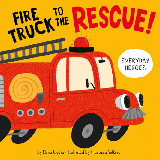 Fire Truck To The Rescue! (Everyday Heroes)