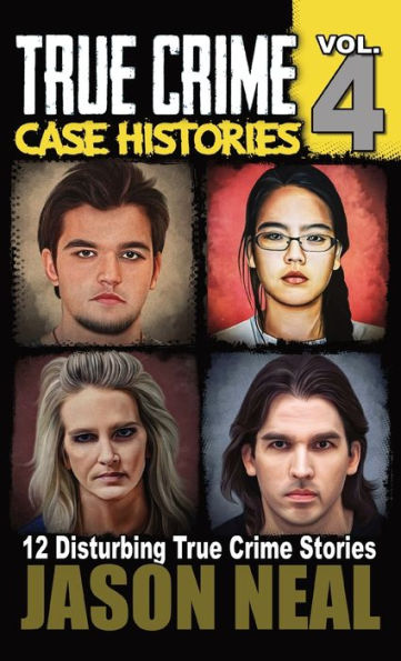True Crime Case Histories - Volume 4: 12 Disturbing True Crime Stories (True Crime Collection)