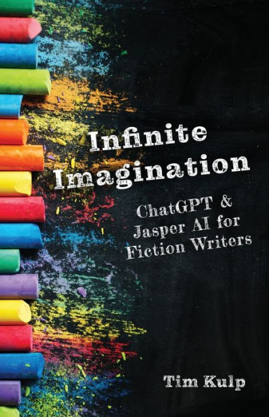 Infinite Imagination: Chatgpt & Jasper Ai For Fiction Writers (Ai Without Dystopia)