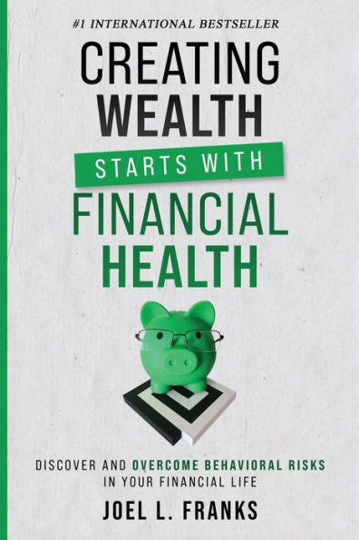 Creating Wealth Starts With Financial Health: Discover And Overcome Behavioral Risks In Your Financial Life - 9781956642568