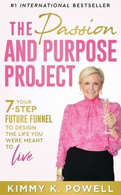 The Passion And Purpose Project: Your 7-Step Future Funnel To Design The Life You Were Meant To Live - 9781956642605