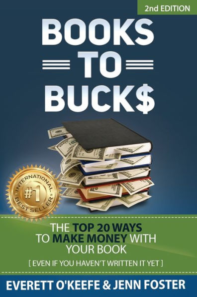 Books To Bucks: The Top 20 Ways To Make Money With Your Book (Even If You Haven'T Written It Yet) - 9781956642964
