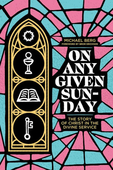 On Any Given Sunday: The Story Of Christ In The Divine Service - 9781956658118