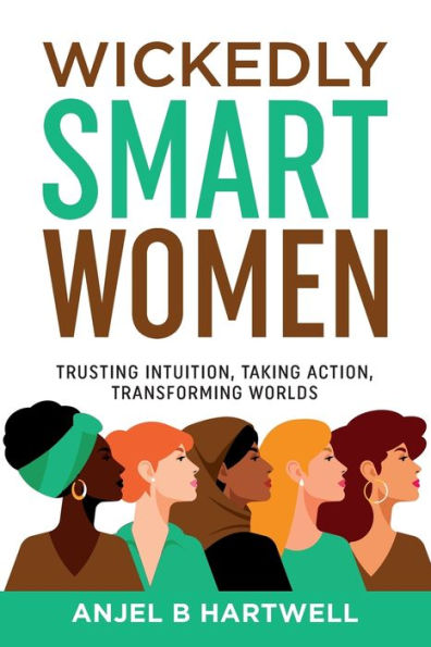 Wickedly Smart Women: Trusting Intuition, Taking Action, Transforming Worlds - 9781956665222