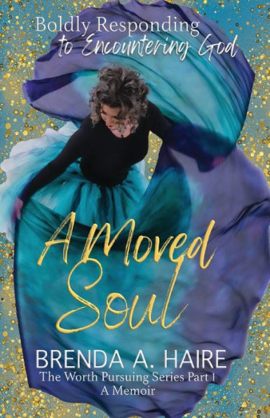 A Moved Soul: Boldly Responding To Encountering God (A Memoir) (The Worth Pursuing) - 9781956673814