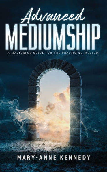Advanced Mediumship: A Masterful Guide For The Practicing Medium (How To Become A Medium) - 9781956769517
