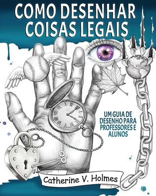 Como Desenhar Coisas Legais: Um Guia De Desenho Para Professores E Alunos (Portuguese Edition)