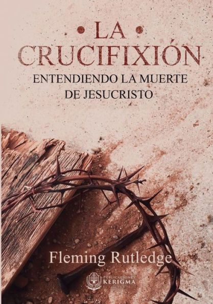 La Crucifixión:: Entendiendo La Muerte De Jesucristo (Edición Española) - 9781956778519