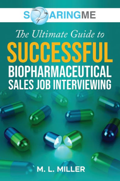 Soaringme The Ultimate Guide To Successful Biopharmaceutical Sales Job Interviewing - 9781956874181