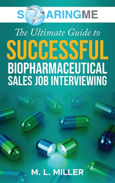 Soaringme The Ultimate Guide To Successful Biopharmaceutical Sales Job Interviewing - 9781956874198