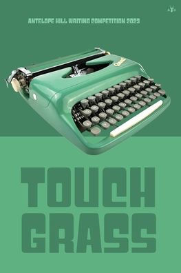 Touch Grass: Antelope Hill Writing Competition 2023 - 9781956887846