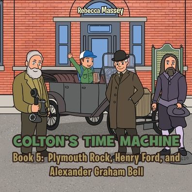Colton's Time Machine Rebecca Massey Book 5: Plymouth Rock, Henry Ford, And Alexander Graham Bell - 9781956895377