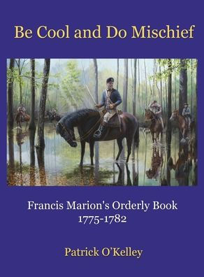 Be Cool And Do Mischief: Francis Marion's Orderly Book - 9781956904192