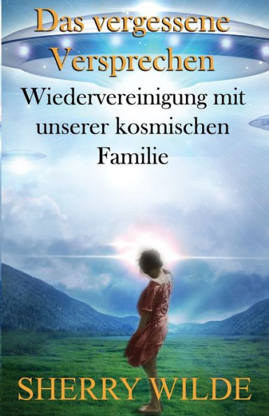 Das Vergessene Versprechen: Wiedervereinigung Mit Unserer Kosmischen Familie (German Edition)