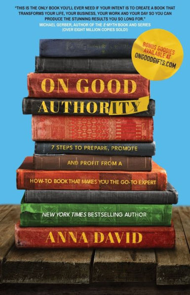 On Good Authority: 7 Steps To Prepare, Promote And Profit From A How-To Book That Makes You The Go-To Expert - 9781956955545
