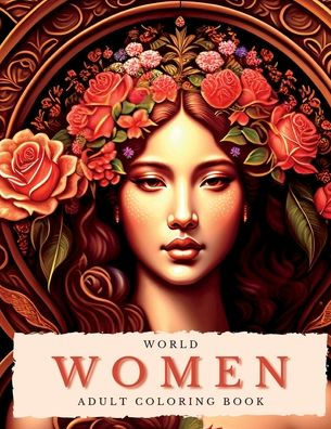 World Women Coloring Book For Adults: Self-Care And Mindfulness Art: Unleashing Creativity: Coloring Book For Women To Express Themselves